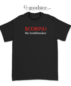 Scorpio The Troublemaker T-Shirt