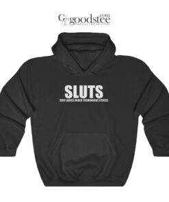 Sluts Sexy Ladies Under Tremendous Stress Hoodie