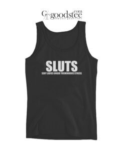 Sluts Sexy Ladies Under Tremendous Stress Tank Top