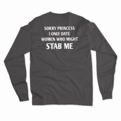 Sorry Princess I Only Date Women Who Might Stab Me Long Sleeve