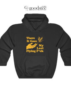 There It Goes My Last Flying Fuck Hoodie