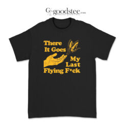 There It Goes My Last Flying Fuck T-Shirt