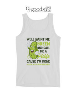 Well Paint Me Green And Call Me A Pickle Bitches Tank Top