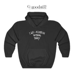 I Will Accomplish Nothing Today Hoodie