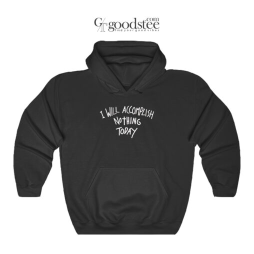 I Will Accomplish Nothing Today Hoodie