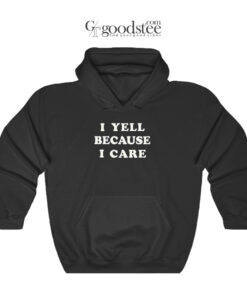 I Yell Because I Care Hoodie