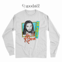 Jesus Oh Shit He Is Risen Long Sleeve