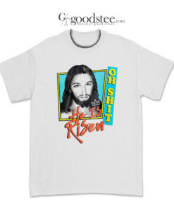 Jesus Oh Shit He Is Risen T-Shirt