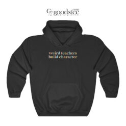 Weird Teachers Build Character Hoodie