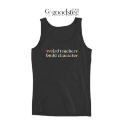 Weird Teachers Build Character Tank Top