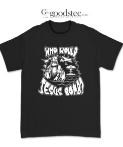 Who Would Jesus Bomb T-Shirt