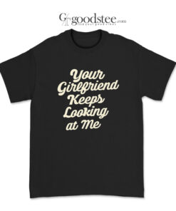 Yellowstone Travis Wheatley Your Girl­friend Keeps Look­ing At Me T-Shirt