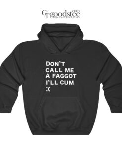 Don't Call Me A Faggot I'll Cum Hoodie