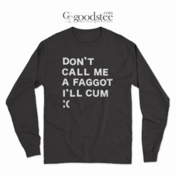 Don't Call Me A Faggot I'll Cum Long Sleeve