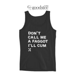 Don't Call Me A Faggot I'll Cum Tank Top