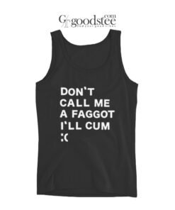 Don't Call Me A Faggot I'll Cum Tank Top