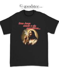 Even Jesus Needs A Cigarette Sometimes T-Shirt