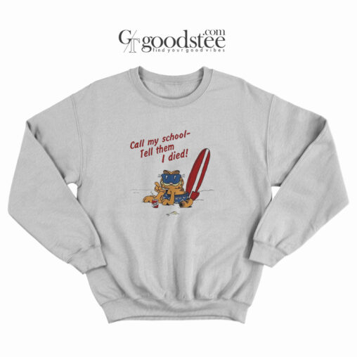 Garfield Call My School Tell Them I Died Sweatshirt