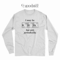 I May Be NErDy But Only Periodically Long Sleeve