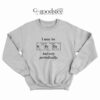 I May Be NErDy But Only Periodically Sweatshirt