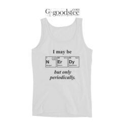 I May Be NErDy But Only Periodically Tank Top