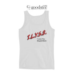 ILYSR I Love You Stupit Bitch Tank Top