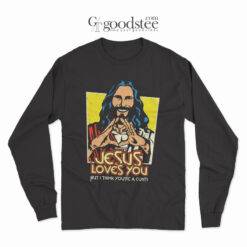 Jesus Love You But I Think Youre A Cunt Long Sleeve