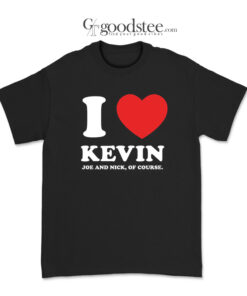 Joe Jonas Brothers I Love Kevin Joe And Nick Of Course T-Shirt