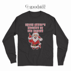 Santa Doesn’t Believe In You Either Christmas Tacky Long Sleeve