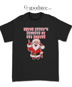 Santa Doesn’t Believe In You Either Christmas Tacky T-Shirt