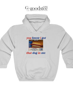 You Know I Got That Dog In Me Hoodie