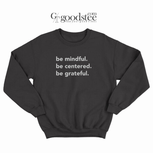 Be Mindful Be Centered Be Grateful Sweatshirt