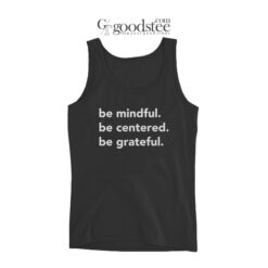 Be Mindful Be Centered Be Grateful Tank Top