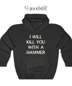 I Will Kill You With A Hammer Hoodie