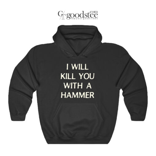 I Will Kill You With A Hammer Hoodie