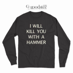 I Will Kill You With A Hammer Long Sleeve