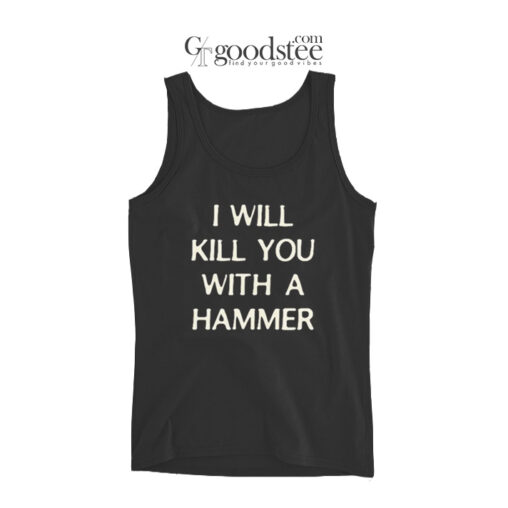 I Will Kill You With A Hammer Tank Top