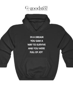 In A Dream You Saw A Way To Survive And You Were Full Of Joy Hoodie