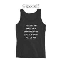 In A Dream You Saw A Way To Survive And You Were Full Of Joy Tank Top