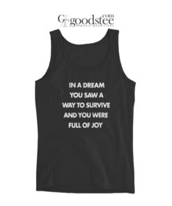 In A Dream You Saw A Way To Survive And You Were Full Of Joy Tank Top