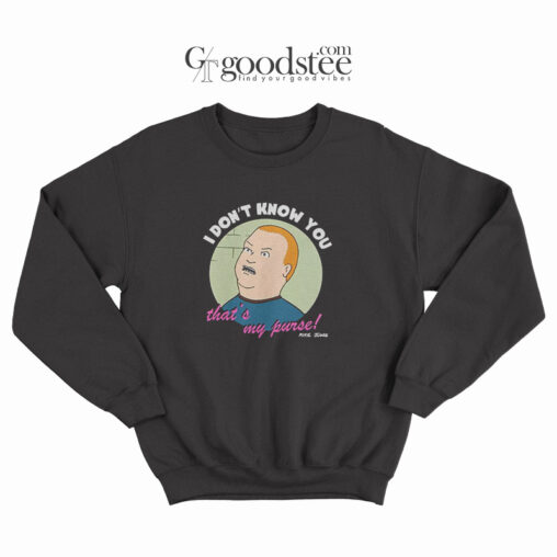 Bobby Hill I Don't Know You That's My Purse Sweatshirt