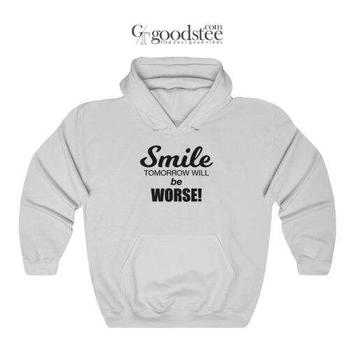 Smile Tomorrow Will Be Worse Hoodie