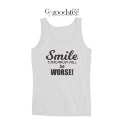 Smile Tomorrow Will Be Worse Tank Top