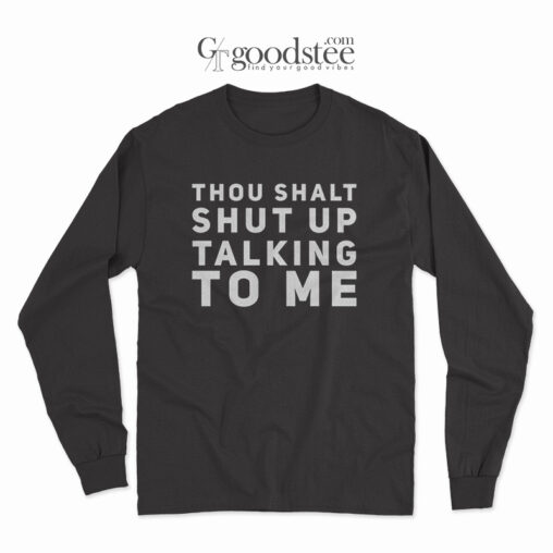 Thou Shalt Shut Up Talking To Me long Sleeve