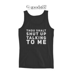 Thou Shalt Shut Up Talking To Me Tank Top