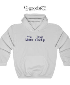 You Matter Don't Give Up Hoodie