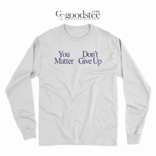 You Matter Don't Give Up Long Sleeve