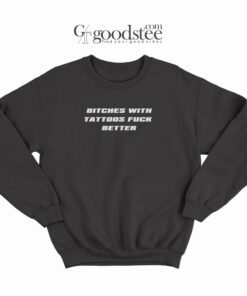 Bitches With Tattoos Fuck Better Sweatshirt