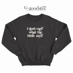 I Don't Care What The Bible Says Sweatshirt