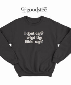 I Don't Care What The Bible Says Sweatshirt